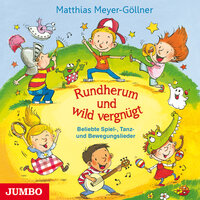 Rundherum und wild vergnügt: Beliebte Spiel-, Tanz- und Bewegungslieder - Matthias Meyer-Göllner