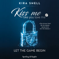 Kiss me like you love me 1: Let the game begin: Versione italiana - Kira Shell