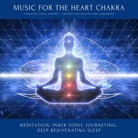 Music for the Heart Chakra: Meditation, Inner Sonic Journeying, Deep Rejuvenating Sleep
