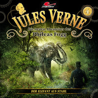 Jules Verne, Die neuen Abenteuer des Phileas Fogg, Folge 4: Der Elefant aus Stahl - Markus Topf, Dominik Ahrens, Jules Verne