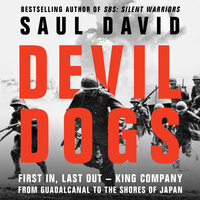 Devil Dogs: First In, Last Out – King Company from Guadalcanal to the Shores of Japan - Saul David