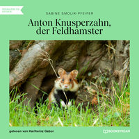 Anton Knusperzahn, der Feldhamster (Ungekürzt) - Sabine Smolik-Pfeifer