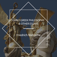 Early Greek Philosophy & Other Essays - Friedrich Nietzsche