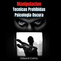 Manipulacion Tecnicas prohibidas y Psicologia Oscura - Edward Collins