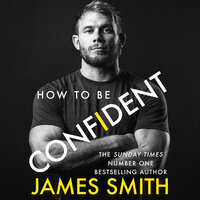 How to Be Confident: The new book from the international number 1 bestselling author - James Smith