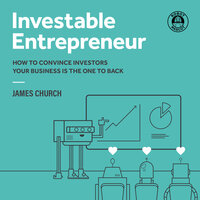 Investable Entrepreneur: How to convince investors your business is the one to back - James Church