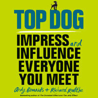 Top Dog: Impress and Influence Everyone You Meet - Andy Bounds, Richard Ruttle