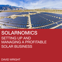 Solarnomics: Setting up and Managing a Profitable Solar Business - David Wright