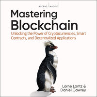 Mastering Blockchain: Unlocking the Power of Cryptocurrencies, Smart Contracts, and Decentralized Applications - Daniel Cawrey, Lorne Lantz