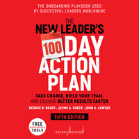 The New Leader's 100-Day Action Plan: Take Charge, Build Your Team, and Deliver Better Results Faster, 5th Edition - George B. Bradt, Jayme A. Check, John A. Lawler