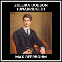 ZULEIKA DOBSON (UNABRIDGED) - Max Beerbohm