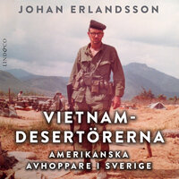 Vietnamdesertörerna: Amerikanska avhoppare i Sverige - Johan Erlandsson