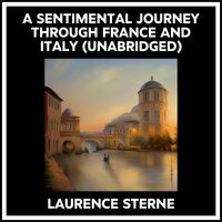 A SENTIMENTAL JOURNEY THROUGH FRANCE AND ITALY (UNABRIDGED) - Laurence Sterne
