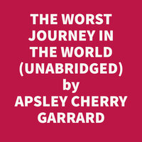 THE WORST JOURNEY IN THE WORLD, VOL 1 (UNABRIDGED) - Apsley Cherry-Garrard