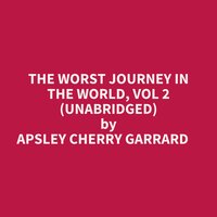 THE WORST JOURNEY IN THE WORLD, VOL 2 (UNABRIDGED) - Apsley Cherry-Garrard