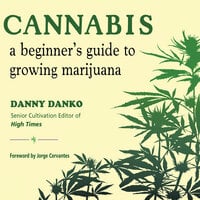 Cannabis: A Beginner's Guide to Growing Marijuana - Danny Danko