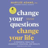 Change Your Questions, Change Your Life, 4th Edition: 12 Powerful Tools for Leadership, Coaching, and Results - Marilee G. Adams