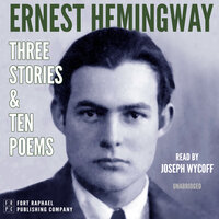 Ernest Hemingway: Three Stories and Ten Poems - Unabridged - Ernest Hemingway