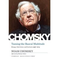 Taming the Rascal Multitude: Essays, Interviews, and Lectures 1997–2014 - Noam Chomsky