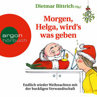 Morgen, Helga, wird's was geben - Weihnachten mit der buckligen Verwandtschaft, Band 9 - Dietmar Bittrich