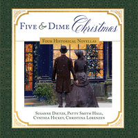 Five and Dime Christmas: Four Historical Novellas - Cynthia Hickey, Patty Smith Hall, Christina Lorenzen, Susanne Dietze