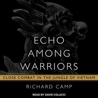 Echo Among Warriors: Close Combat in the Jungle of Vietnam - Richard Camp
