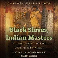 Black Slaves, Indian Masters: Slavery, Emancipation, and Citizenship in the Native American South - Barbara Krauthamer