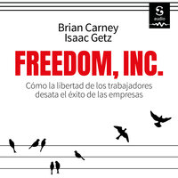 Freedom Inc.: Cómo la libertad de los trabajadores desata el éxito de las empresas - Brian M. Carney, Isaac Getz