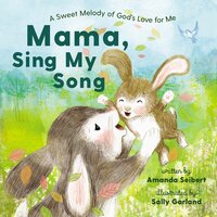 Mama, Sing My Song: A Sweet Melody of God's Love for Me - Amanda Seibert
