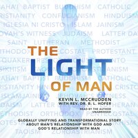 The Light of Man: Globally Unifying and Transformational Story about Man's Relationship with God and God's Relationship with Man - Kevin L. McCrudden