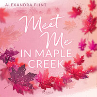 Maple-Creek-Reihe, Band 1: Meet Me in Maple Creek - Alexandra Flint