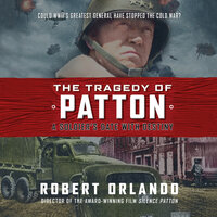 Tragedy of Patton, The: A Soldier's Date with Destiny - Robert Orlando