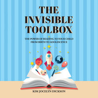 The Invisible Toolbox: The Power of Reading to Your Child from Birth to Adolescence - Kim Jocelyn Dickson