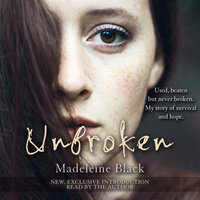 Unbroken: One Woman's Journey to Rebuild a Life Shattered by Violence. A True Story of Survival and Hope - Madeleine Black