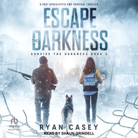 Escape the Darkness: A Post Apocalyptic EMP Survival Thriller - Ryan Casey