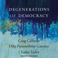 Degenerations of Democracy - Charles Taylor, Craig Calhoun, Dilip Parameshwar Gaonkar