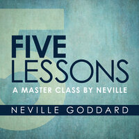 Five Lessons: A Master Class by Neville - Neville Goddard