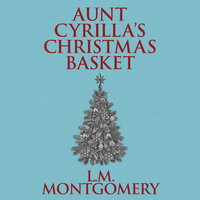 Aunt Cyrilla's Christmas Basket - L. M. Montgomery