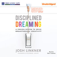 Disciplined Dreaming: A Proven System to Drive Breakthrough Creativity - Josh Linkner