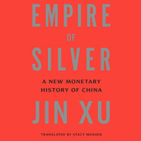 Empire of Silver: A New Monetary History of China - Jin Xu