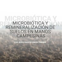 Microbiótica y remineralización de suelos en manos campesinas - Jesús Ignacio Simón Zamora