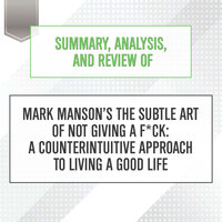 Summary, Analysis, and Review of Mark Manson's The Subtle Art of Not Giving a F*ck: A Counterintuitive Approach to Living a Good Life - Start Publishing Notes