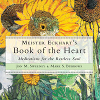 Meister Eckhart's Book of the Heart: Meditations for the Restless Soul - Jon M. Sweeney, Mark S. Burrows