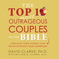 The Top 10 Most Outrageous Couples of the Bible - Dr. David Clarke