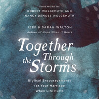 Together Through The Storms: Biblical Encouragements for Your Marriage When Life Hurts - Sarah Walton, Jeff Walton