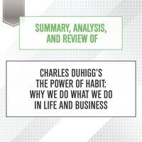 Summary, Analysis, and Review of Charles Duhigg's The Power of Habit: Why We Do What We Do in Life and Business - Start Publishing Notes