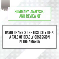 Summary, Analysis, and Review of David Grann's The Lost City of Z: A Tale of Deadly Obsession in the Amazon - Start Publishing Notes