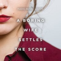 A Boring Wife Settles the Score - Marie-Renée Lavoie