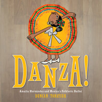 Danza!: Amalia Hernandez and El Ballet Folklorico de Mexico - Duncan Tonatiuh