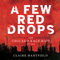A Few Red Drops: The Chicago Race Riot of 1919 - Claire Hartfield